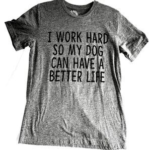 I WORK HARD SO MY DOG CAN HAVE A BETTER LIFE Camp Hayden Shirt Medium